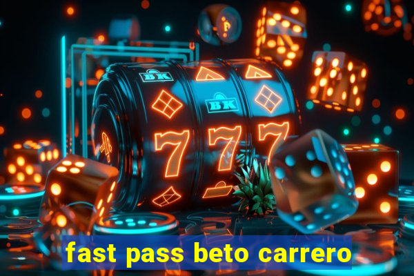 fast pass beto carrero